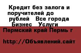 Кредит без залога и поручителей до 300.000 рублей - Все города Бизнес » Услуги   . Пермский край,Пермь г.